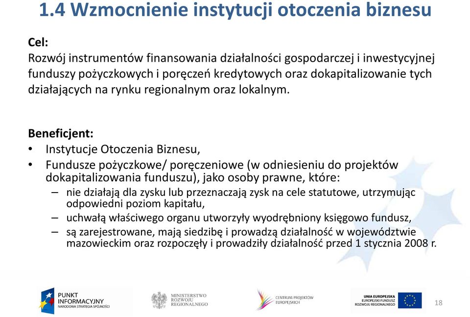 Beneficjent: Instytucje Otoczenia Biznesu, Fundusze pożyczkowe/ poręczeniowe(w odniesieniu do projektów dokapitalizowania funduszu), jako osoby prawne, które: nie działają dla zysku