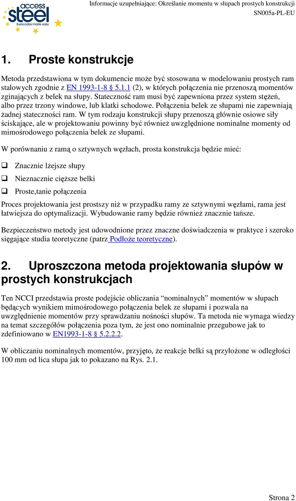 W tym rodzaju konstrukcji słupy przenoszą głównie osiowe siły ściskające, ale w projektowaniu powinny być równieŝ uwzględnione nominalne momenty od mimośrodowego połączenia belek ze słupami.