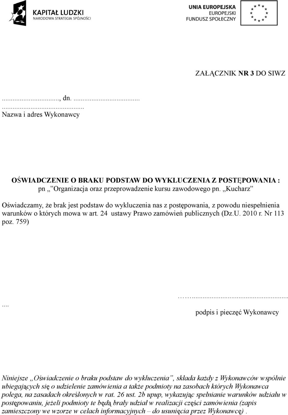 ..... podpis i pieczęć Wykonawcy Niniejsze Oświadczenie o braku podstaw do wykluczenia, składa każdy z Wykonawców wspólnie ubiegających się o udzielenie zamówienia a także podmioty na zasobach