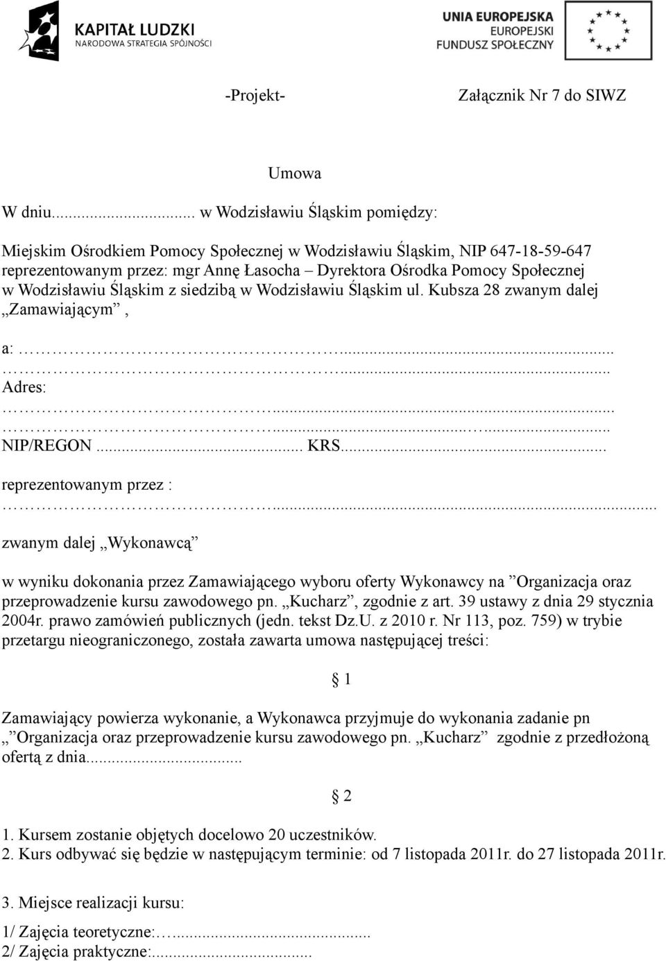 Wodzisławiu Śląskim z siedzibą w Wodzisławiu Śląskim ul. Kubsza 28 zwanym dalej Zamawiającym, a:...... Adres:......... NIP/REGON... KRS... reprezentowanym przez :.