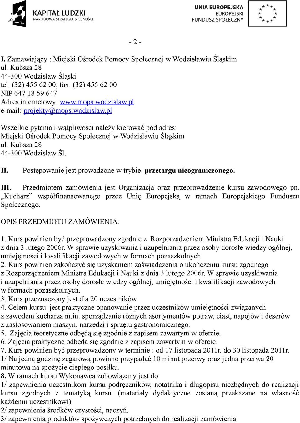 Kubsza 28 44-300 Wodzisław Śl. II. Postępowanie jest prowadzone w trybie przetargu nieograniczonego. III. Przedmiotem zamówienia jest Organizacja oraz przeprowadzenie kursu zawodowego pn.