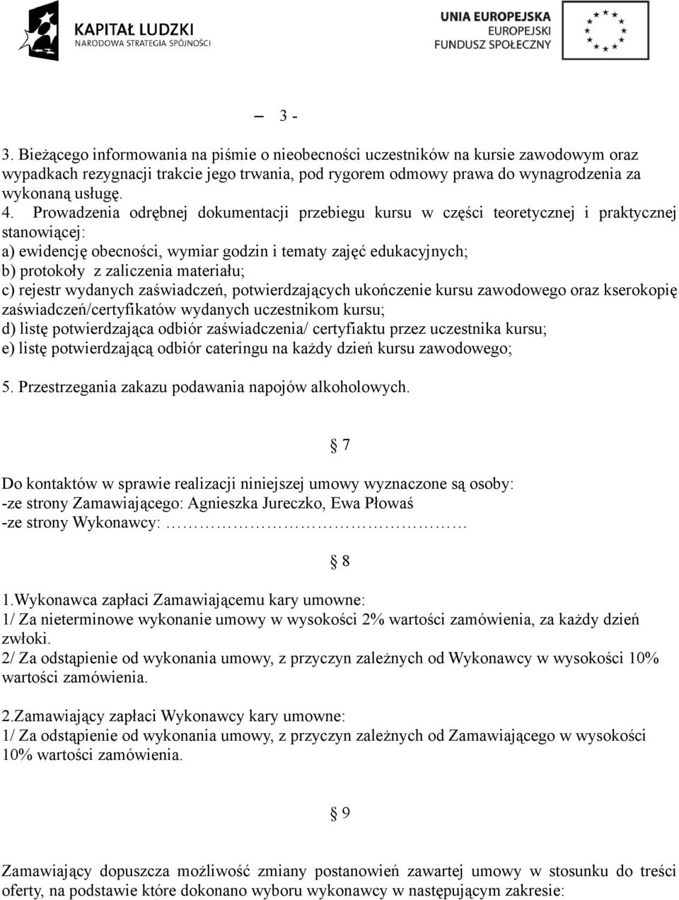 materiału; c) rejestr wydanych zaświadczeń, potwierdzających ukończenie kursu zawodowego oraz kserokopię zaświadczeń/certyfikatów wydanych uczestnikom kursu; d) listę potwierdzająca odbiór