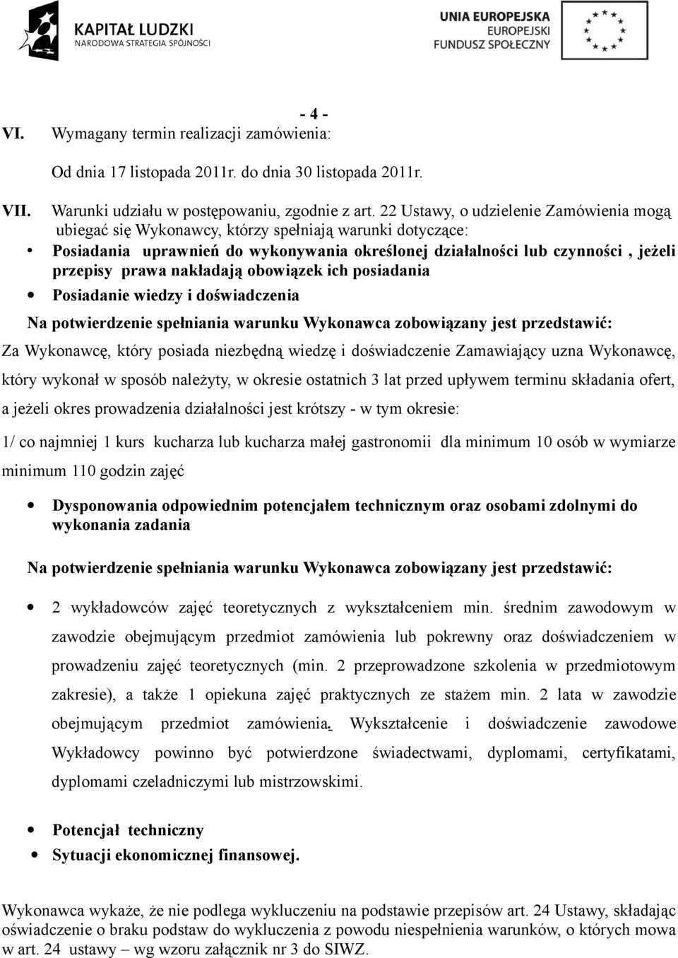 nakładają obowiązek ich posiadania Posiadanie wiedzy i doświadczenia Na potwierdzenie spełniania warunku Wykonawca zobowiązany jest przedstawić: Za Wykonawcę, który posiada niezbędną wiedzę i