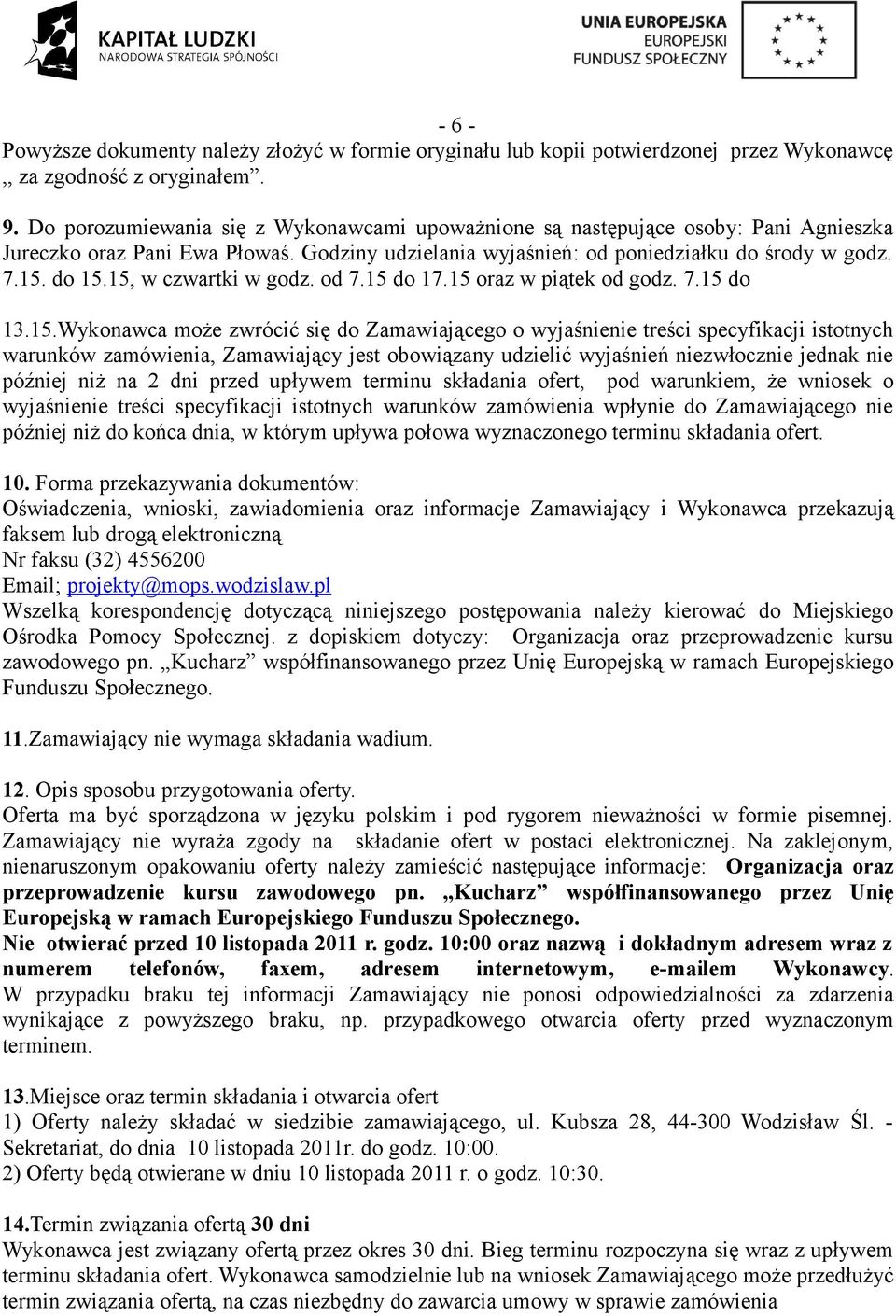 15, w czwartki w godz. od 7.15 do 17.15 oraz w piątek od godz. 7.15 do 13.15.Wykonawca może zwrócić się do Zamawiającego o wyjaśnienie treści specyfikacji istotnych warunków zamówienia, Zamawiający