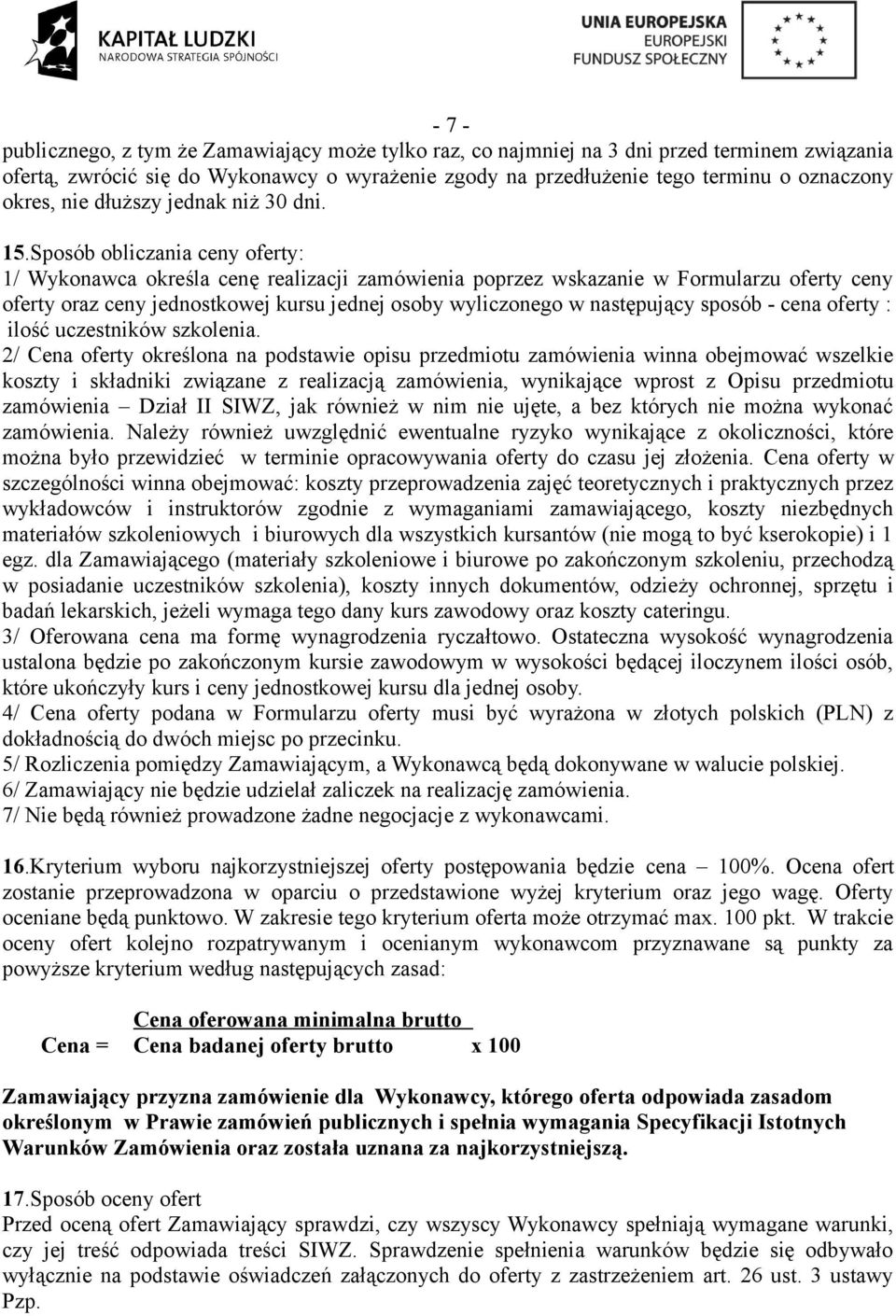Sposób obliczania ceny oferty: 1/ Wykonawca określa cenę realizacji zamówienia poprzez wskazanie w Formularzu oferty ceny oferty oraz ceny jednostkowej kursu jednej osoby wyliczonego w następujący