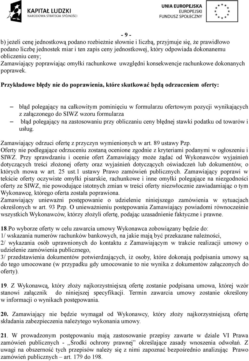 Przykładowe błędy nie do poprawienia, które skutkować będą odrzuceniem oferty: błąd polegający na całkowitym pominięciu w formularzu ofertowym pozycji wynikających z załączonego do SIWZ wzoru