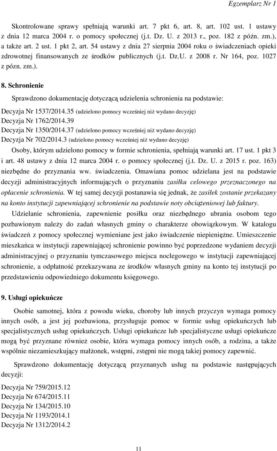 Schronienie Sprawdzono dokumentację dotyczącą udzielenia schronienia na podstawie: Decyzja Nr 1537/2014.35 (udzielono pomocy wcześniej niż wydano decyzję) Decyzja Nr 1762/2014.39 Decyzja Nr 1350/2014.