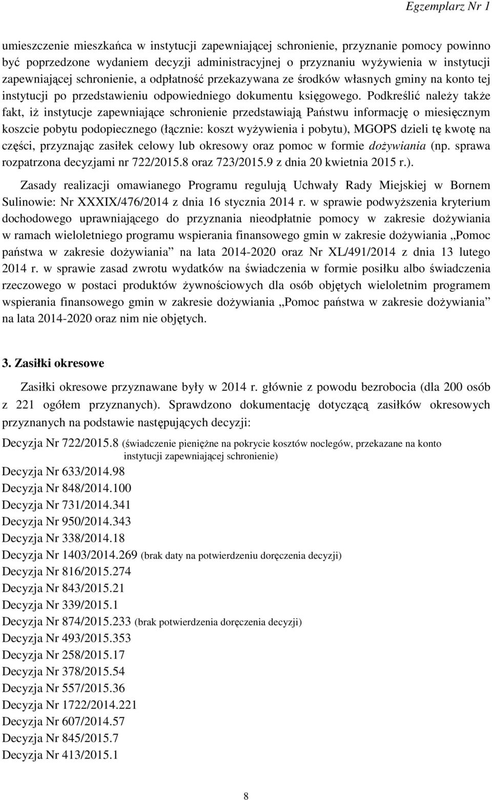 Podkreślić należy także fakt, iż instytucje zapewniające schronienie przedstawiają Państwu informację o miesięcznym koszcie pobytu podopiecznego (łącznie: koszt wyżywienia i pobytu), MGOPS dzieli tę