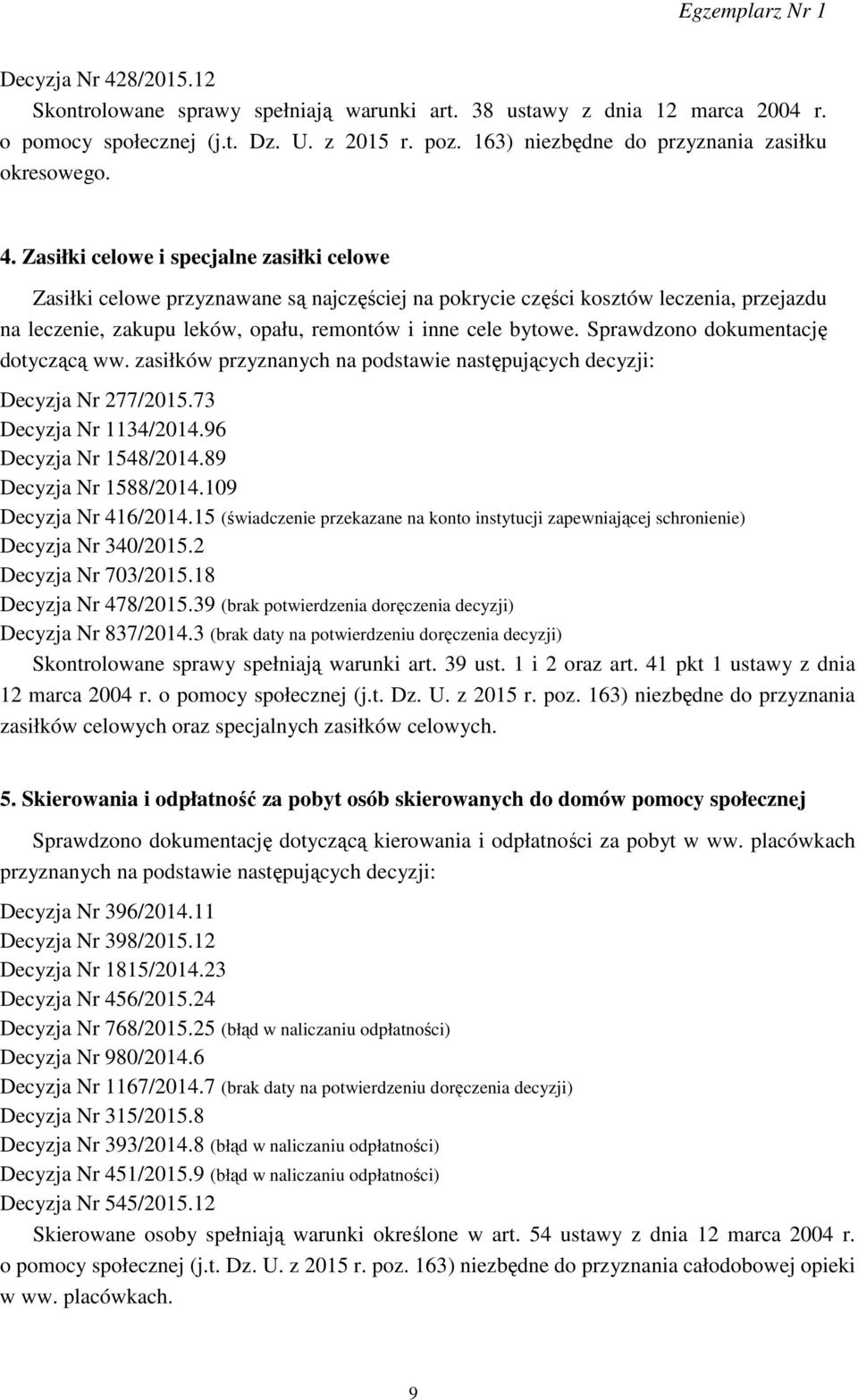 Zasiłki celowe i specjalne zasiłki celowe Zasiłki celowe przyznawane są najczęściej na pokrycie części kosztów leczenia, przejazdu na leczenie, zakupu leków, opału, remontów i inne cele bytowe.