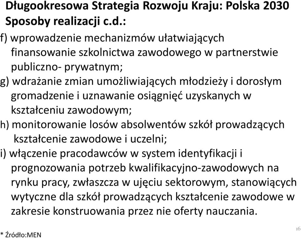 dorosłym gromadzenie i uznawanie osiągnięć uzyskanych w kształceniu zawodowym; h) monitorowanie losów absolwentów szkół prowadzących kształcenie zawodowe i uczelni; i)