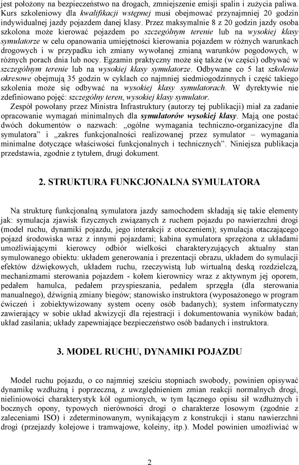 Przez maksymalnie 8 z 20 godzin jazdy osoba szkolona może kierować pojazdem po szczególnym terenie lub na wysokiej klasy symulatorze w celu opanowania umiejętności kierowania pojazdem w różnych