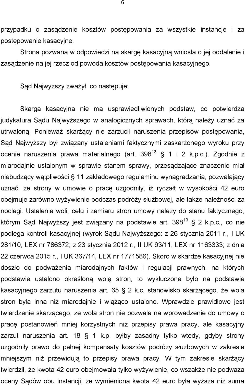 Sąd Najwyższy zważył, co następuje: Skarga kasacyjna nie ma usprawiedliwionych podstaw, co potwierdza judykatura Sądu Najwyższego w analogicznych sprawach, którą należy uznać za utrwaloną.