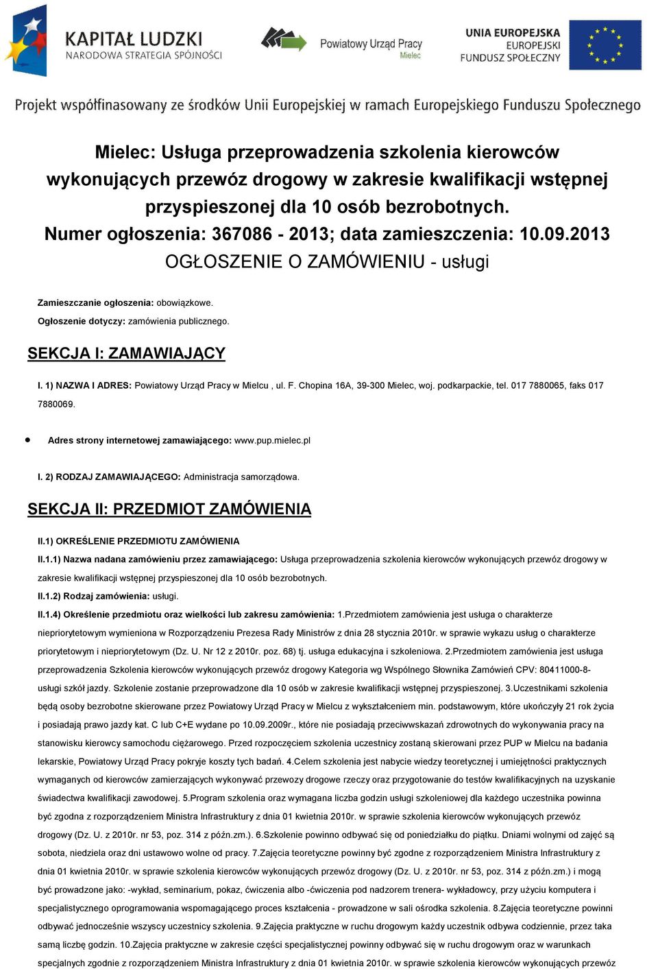 SEKCJA I: ZAMAWIAJĄCY I. 1) NAZWA I ADRES: Powiatowy Urząd Pracy w Mielcu, ul. F. Chopina 16A, 39-300 Mielec, woj. podkarpackie, tel. 017 7880065, faks 017 7880069.