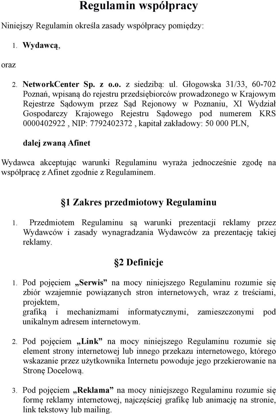 numerem KRS 0000402922, NIP: 7792402372, kapitał zakładowy: 50 000 PLN, dalej zwaną Afinet Wydawca akceptując warunki Regulaminu wyraża jednocześnie zgodę na współpracę z Afinet zgodnie z Regulaminem.