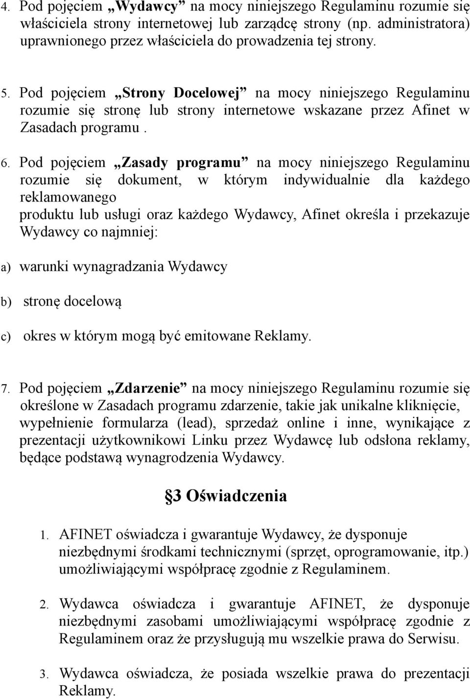 Pod pojęciem Zasady programu na mocy niniejszego Regulaminu rozumie się dokument, w którym indywidualnie dla każdego reklamowanego produktu lub usługi oraz każdego Wydawcy, Afinet określa i