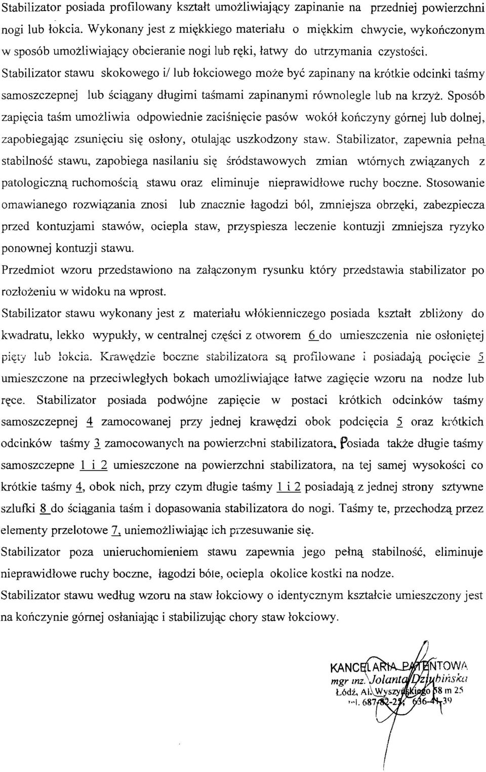 Stabilizator stawu skokowego i/ lub łokciowego może być zapinany na krótkie odcinki taśmy samoszczepnej lub ściągany długimi taśmami zapinanymi równolegle lub na krzyż.