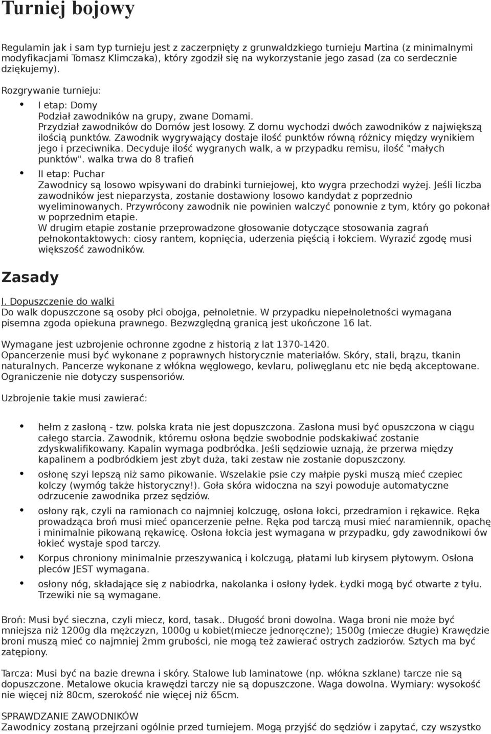 Z domu wychodzi dwóch zawodników z największą ilością punktów. Zawodnik wygrywający dostaje ilość punktów równą różnicy między wynikiem jego i przeciwnika.