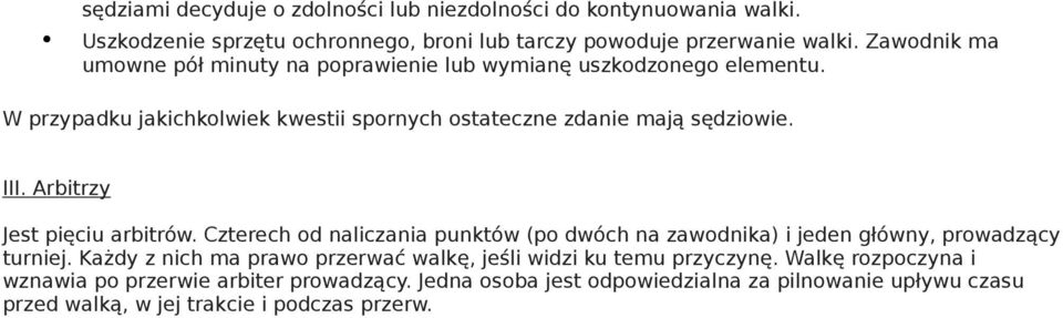 Arbitrzy Jest pięciu arbitrów. Czterech od naliczania punktów (po dwóch na zawodnika) i jeden główny, prowadzący turniej.