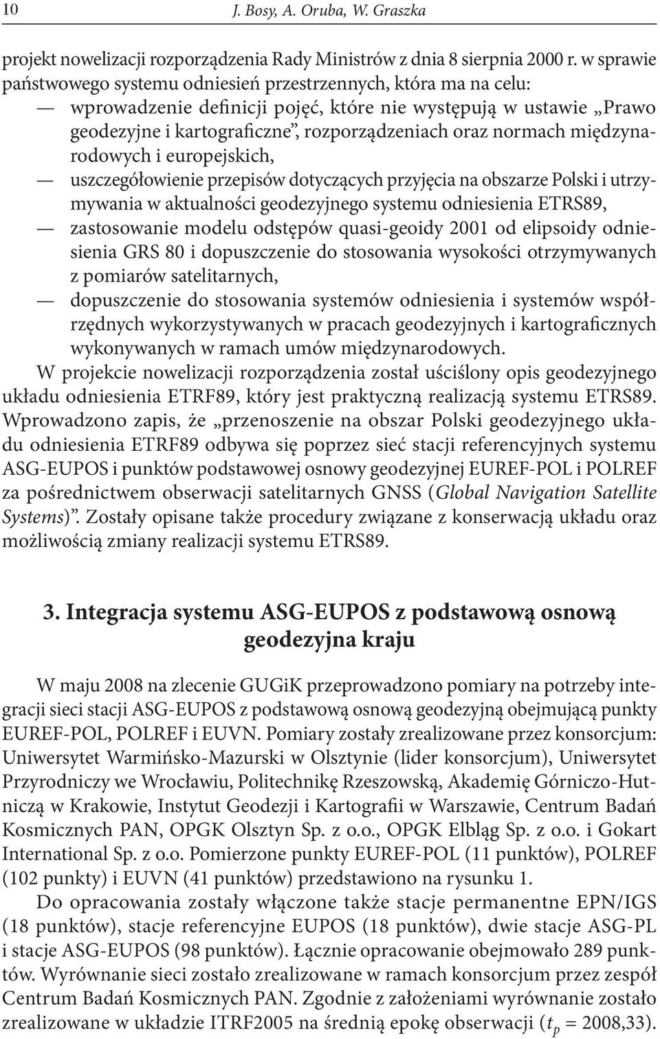 międzynarodowych i europejskich, uszczegółowienie przepisów dotyczących przyjęcia na obszarze Polski i utrzymywania w aktualności geodezyjnego systemu odniesienia ETRS89, zastosowanie modelu odstępów