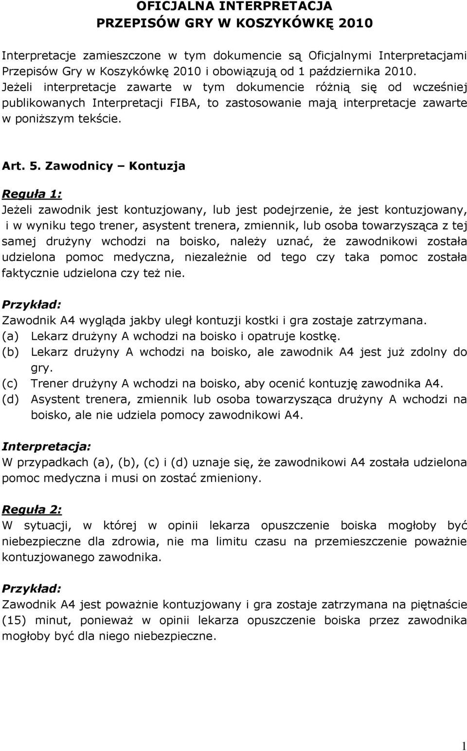 Zawodnicy Kontuzja Reguła 1: Jeżeli zawodnik jest kontuzjowany, lub jest podejrzenie, że jest kontuzjowany, i w wyniku tego trener, asystent trenera, zmiennik, lub osoba towarzysząca z tej samej