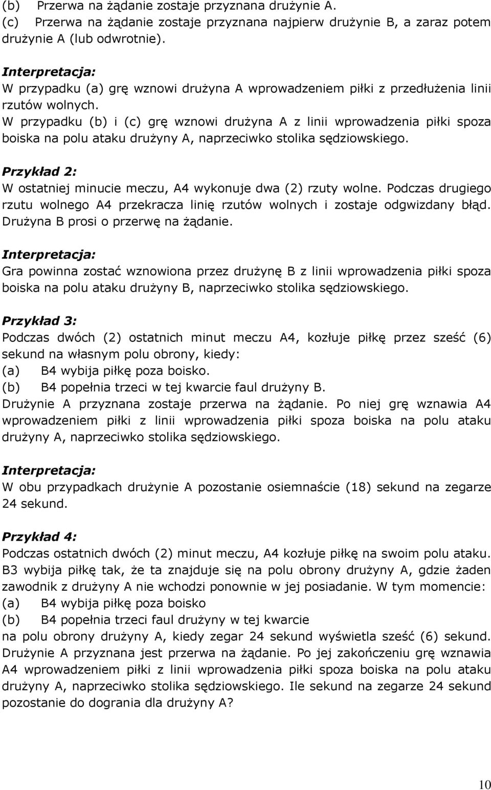 W przypadku (b) i (c) grę wznowi drużyna A z linii wprowadzenia piłki spoza boiska na polu ataku drużyny A, naprzeciwko stolika sędziowskiego.