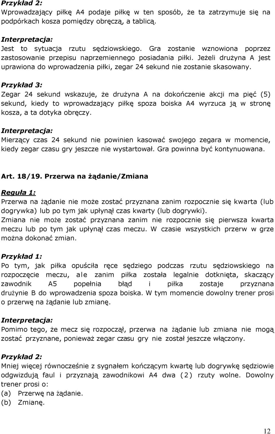 Przykład 3: Zegar 24 sekund wskazuje, że drużyna A na dokończenie akcji ma pięć (5) sekund, kiedy to wprowadzający piłkę spoza boiska A4 wyrzuca ją w stronę kosza, a ta dotyka obręczy.