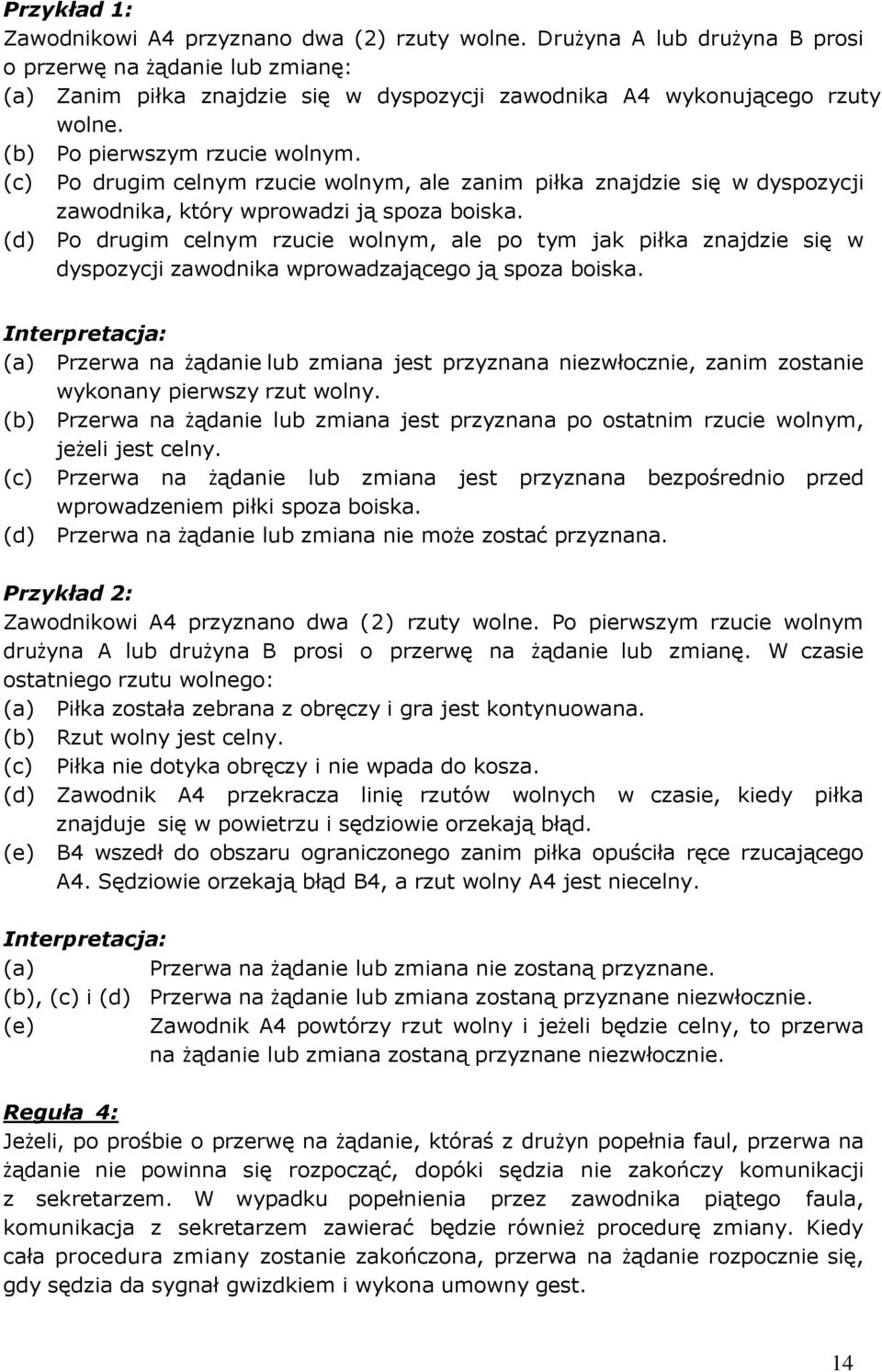 (c) Po drugim celnym rzucie wolnym, ale zanim piłka znajdzie się w dyspozycji zawodnika, który wprowadzi ją spoza boiska.