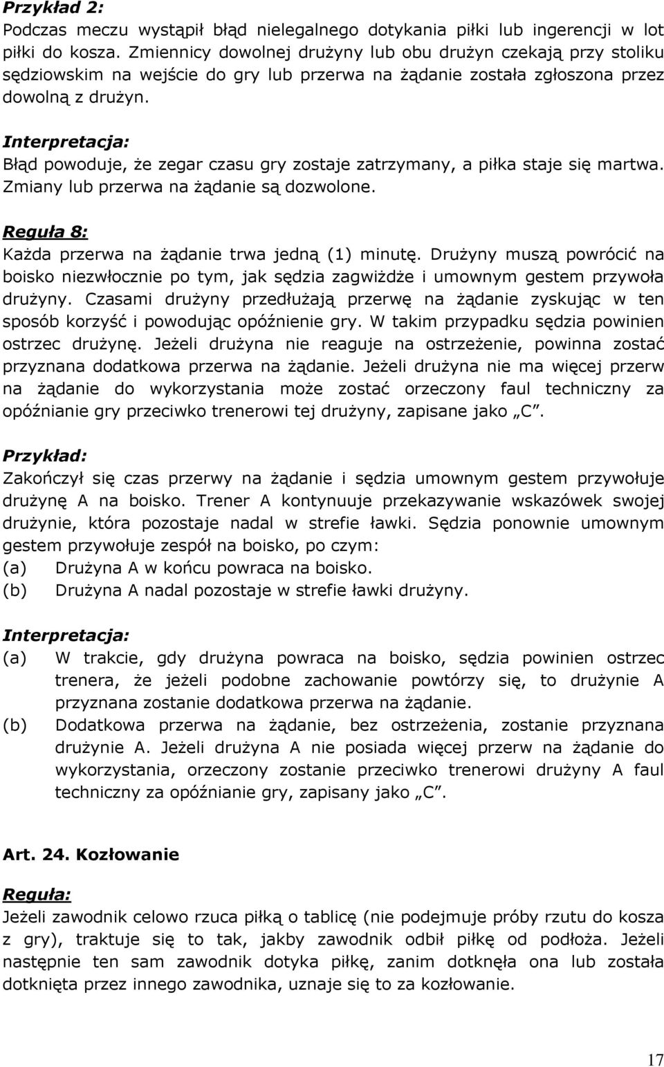 Błąd powoduje, że zegar czasu gry zostaje zatrzymany, a piłka staje się martwa. Zmiany lub przerwa na żądanie są dozwolone. Reguła 8: Każda przerwa na żądanie trwa jedną (1) minutę.