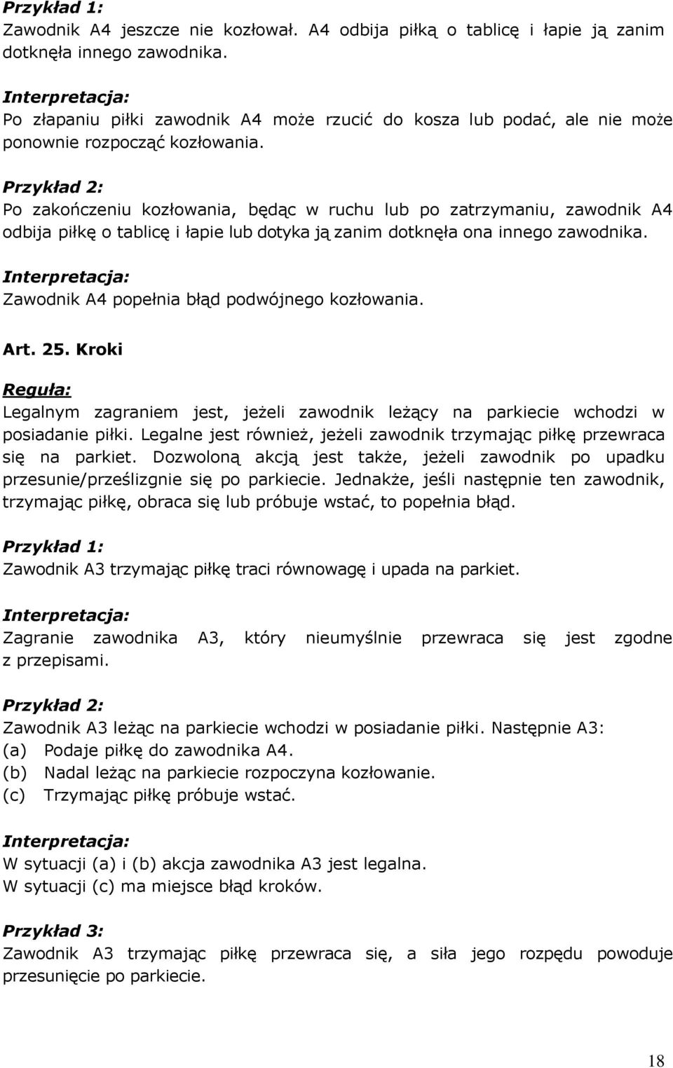 Po zakończeniu kozłowania, będąc w ruchu lub po zatrzymaniu, zawodnik A4 odbija piłkę o tablicę i łapie lub dotyka ją zanim dotknęła ona innego zawodnika.