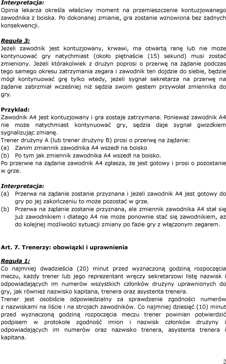 Jeżeli którakolwiek z drużyn poprosi o przerwę na żądanie podczas tego samego okresu zatrzymania zegara i zawodnik ten dojdzie do siebie, będzie mógł kontynuować grę tylko wtedy, jeżeli sygnał