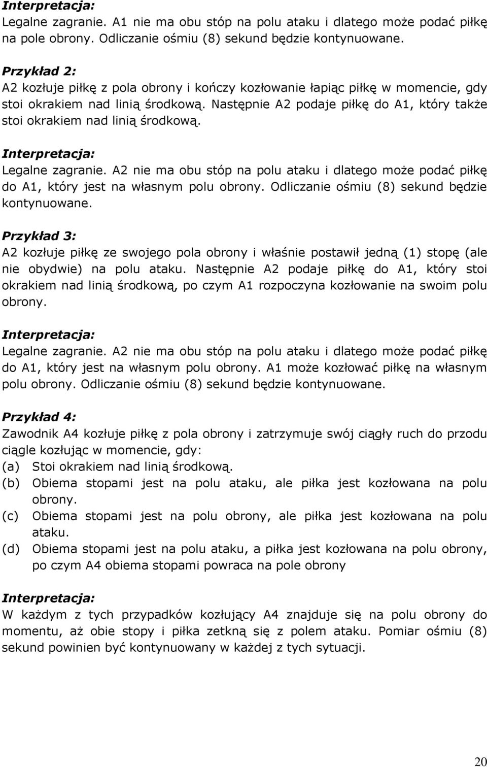 Legalne zagranie. A2 nie ma obu stóp na polu ataku i dlatego może podać piłkę do A1, który jest na własnym polu obrony. Odliczanie ośmiu (8) sekund będzie kontynuowane.