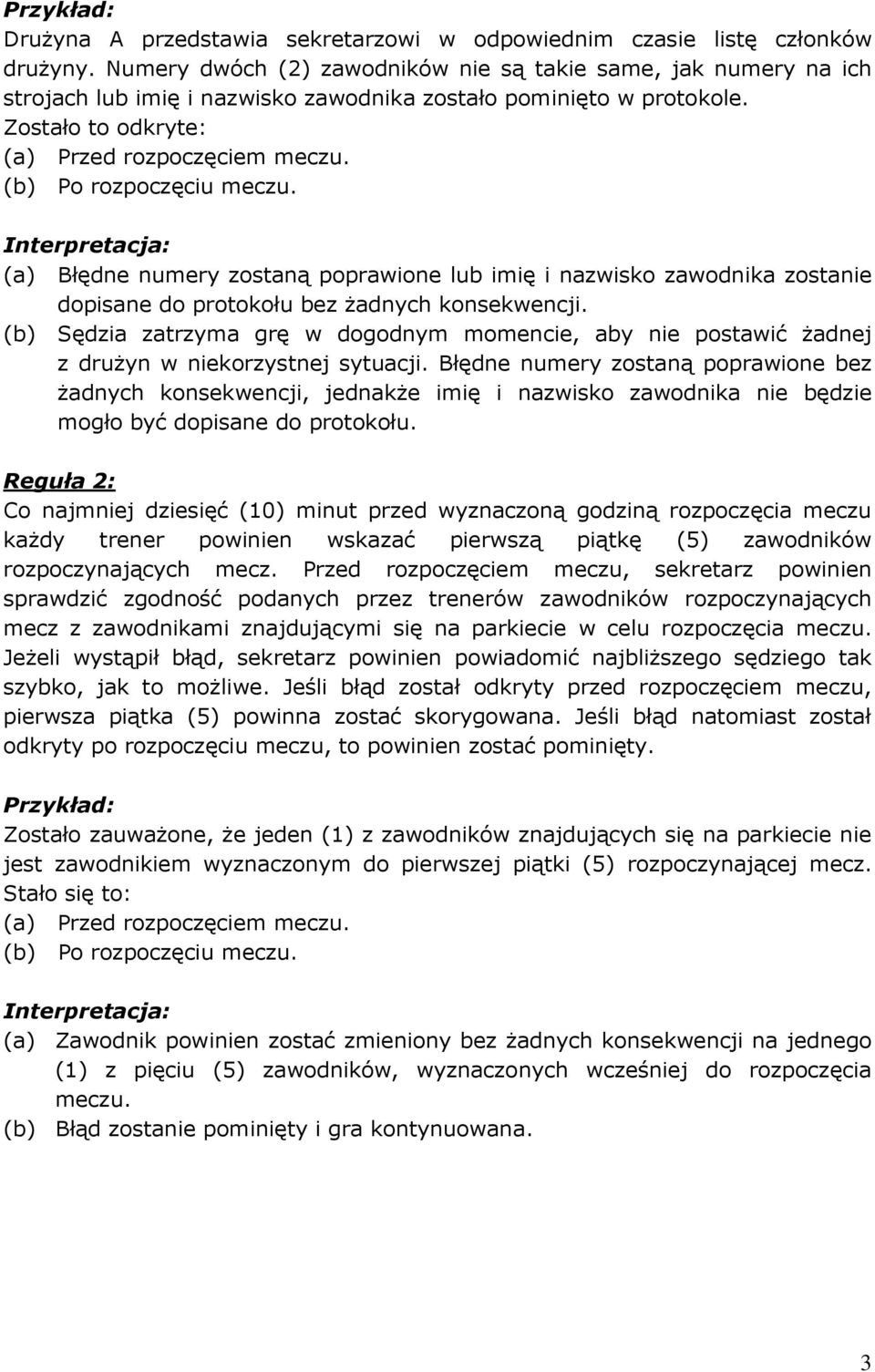 (b) Po rozpoczęciu meczu. (a) Błędne numery zostaną poprawione lub imię i nazwisko zawodnika zostanie dopisane do protokołu bez żadnych konsekwencji.