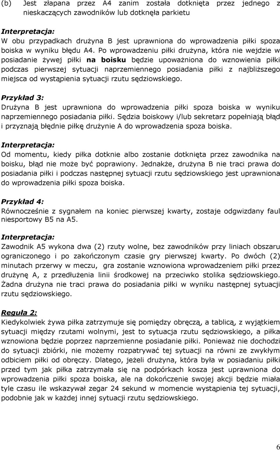 Po wprowadzeniu piłki drużyna, która nie wejdzie w posiadanie żywej piłki na boisku będzie upoważniona do wznowienia piłki podczas pierwszej sytuacji naprzemiennego posiadania piłki z najbliższego