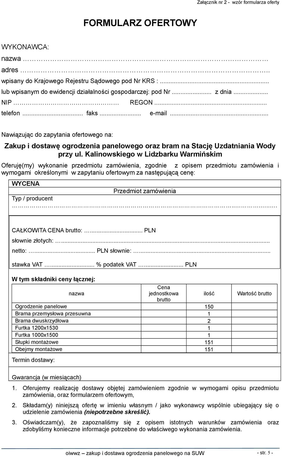 Kalinowskiego w Lidzbarku Warmińskim Oferuję(my) wykonanie przedmiotu zamówienia, zgodnie z opisem przedmiotu zamówienia i wymogami określonymi w zapytaniu ofertowym za następującą cenę: WYCENA