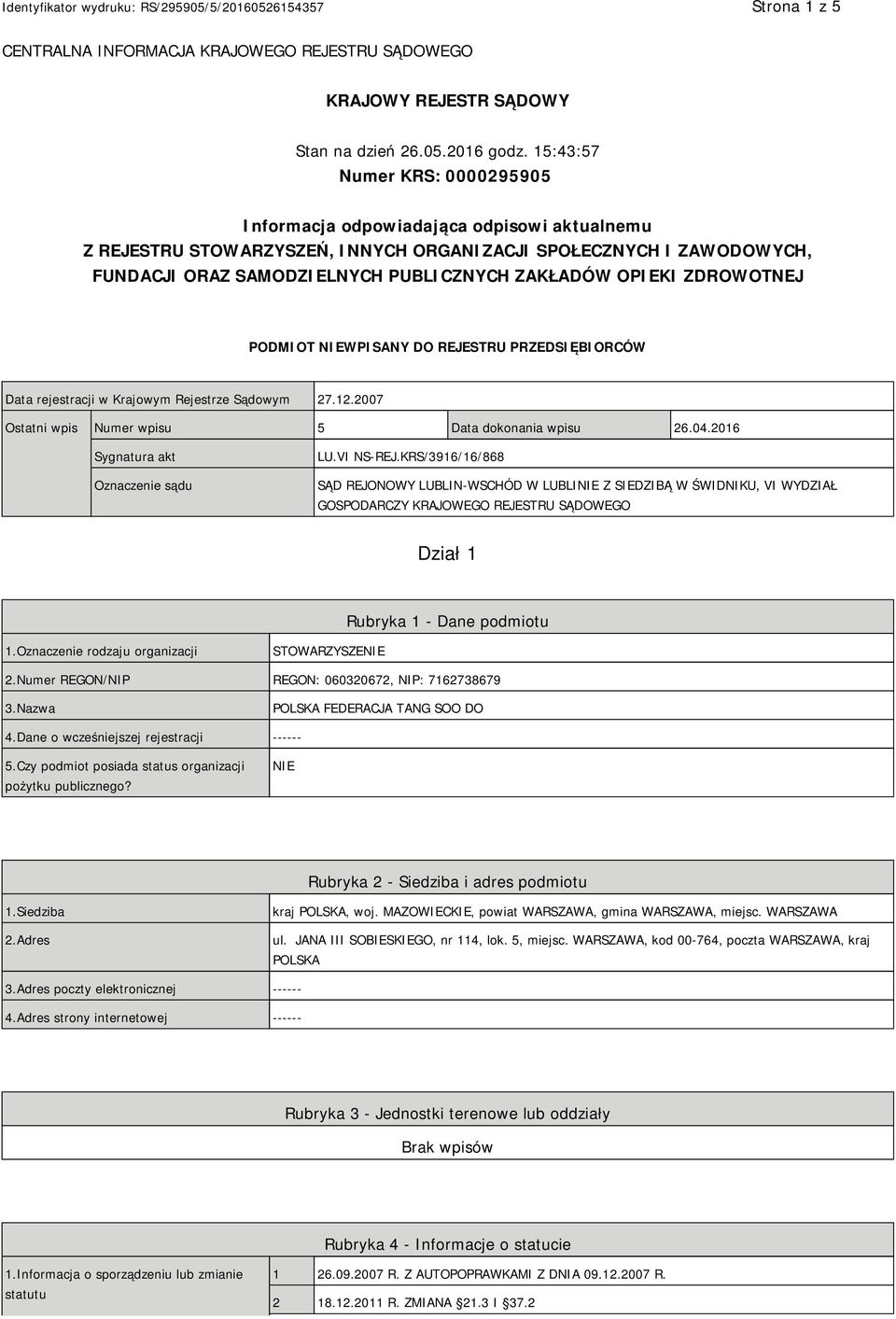 OPIEKI ZDROWOTNEJ PODMIOT NIEWPISANY DO REJESTRU PRZEDSIĘBIORCÓW Data rejestracji w Krajowym Rejestrze Sądowym 27.12.2007 Ostatni wpis Numer wpisu 5 Data dokonania wpisu 26.04.