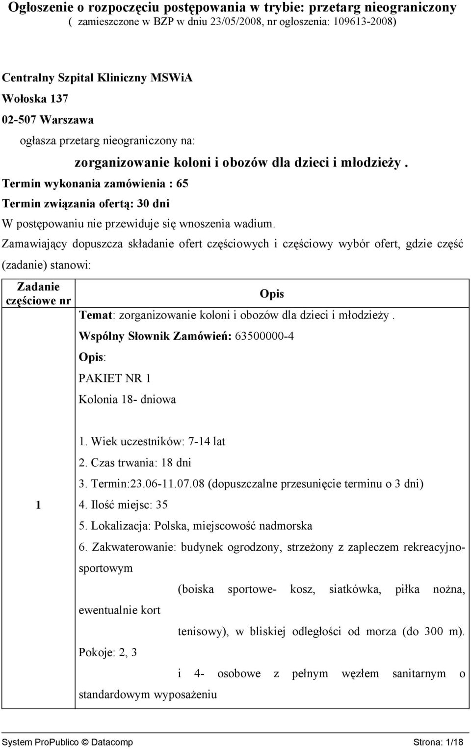 Termin wykonania zamówienia : 65 Termin związania ofertą: 30 dni W postępowaniu nie przewiduje się wnoszenia wadium.