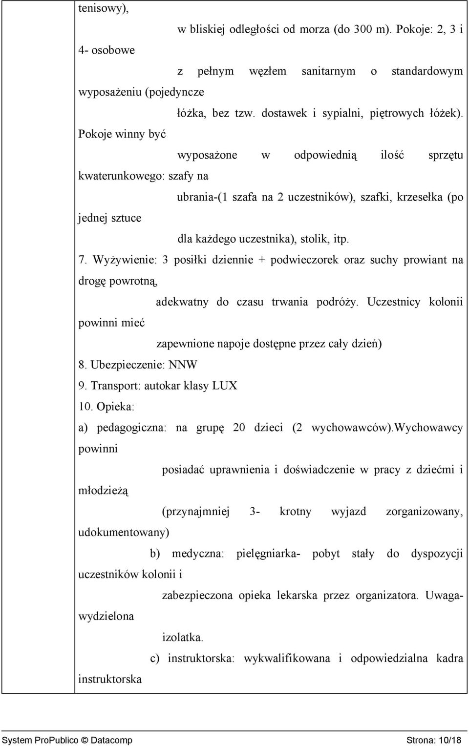 Pokoje winny być wyposażone w odpowiednią ilość sprzętu kwaterunkowego: szafy na ubrania-(1 szafa na 2 uczestników), szafki, krzesełka (po jednej sztuce dla każdego uczestnika), stolik, itp. 7.