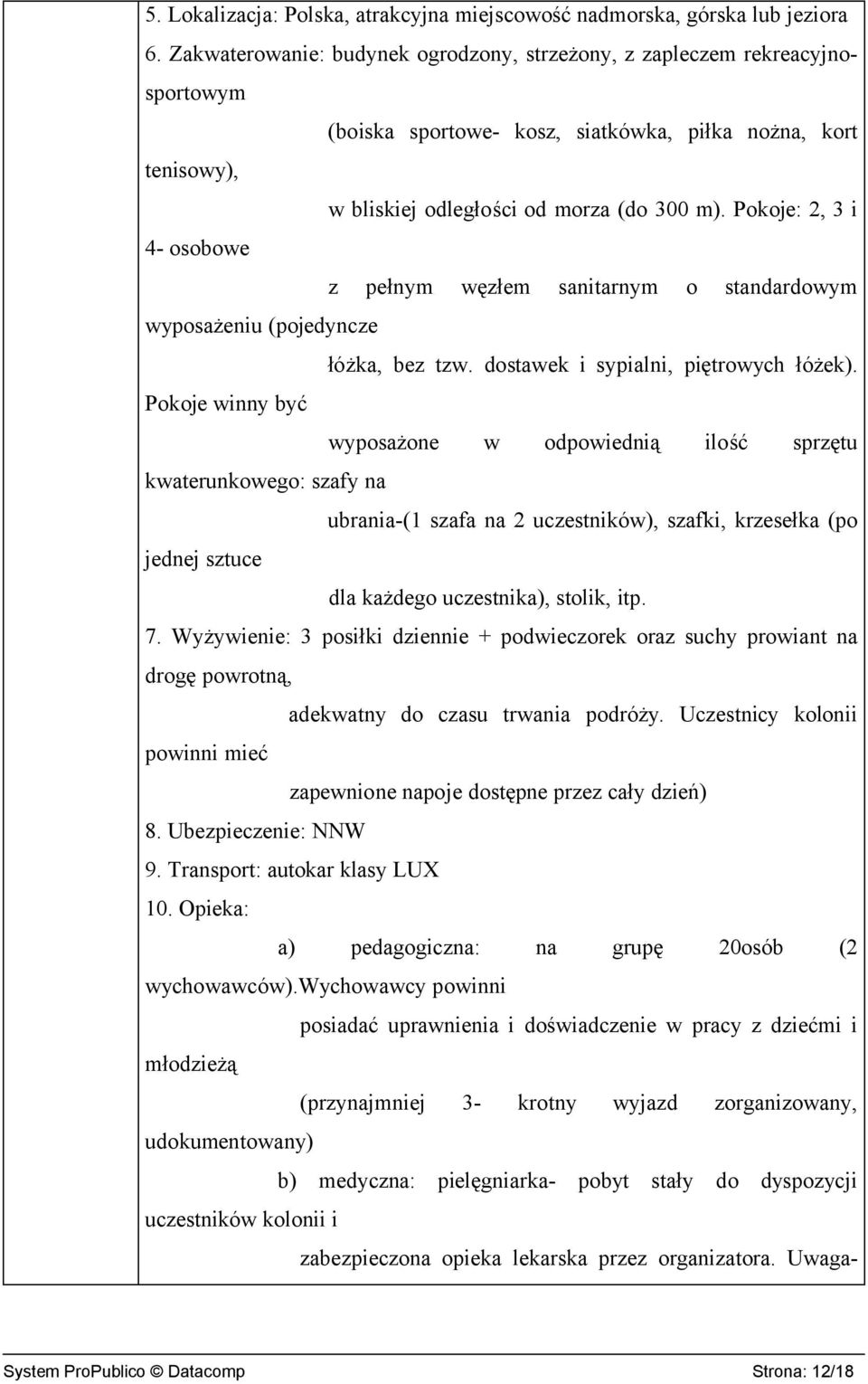 Pokoje: 2, 3 i 4- osobowe z pełnym węzłem sanitarnym o standardowym wyposażeniu (pojedyncze łóżka, bez tzw. dostawek i sypialni, piętrowych łóżek).