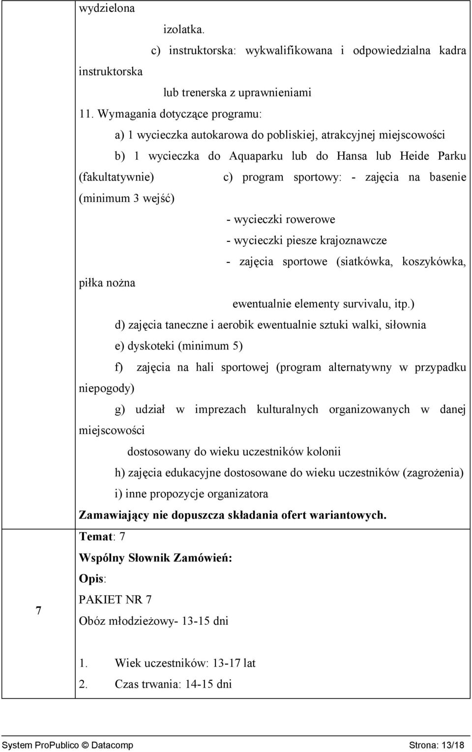 na basenie (minimum 3 wejść) - wycieczki rowerowe - wycieczki piesze krajoznawcze - zajęcia sportowe (siatkówka, koszykówka, piłka nożna ewentualnie elementy survivalu, itp.