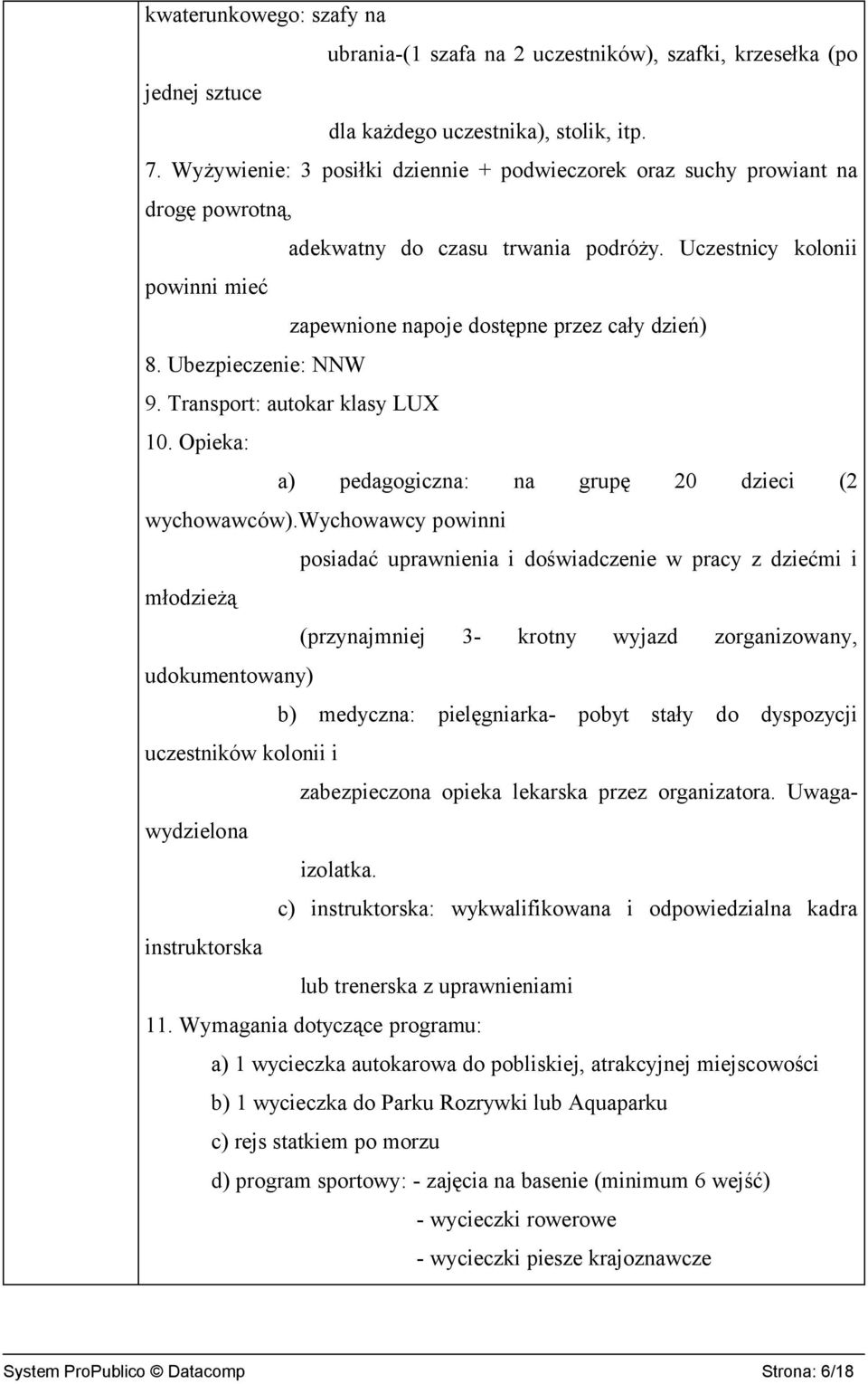 Ubezpieczenie: NNW 9. Transport: autokar klasy LUX 10. Opieka: a) pedagogiczna: na grupę 20 dzieci (2 wychowawców).