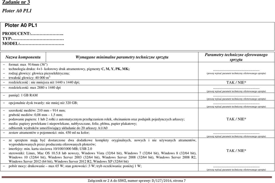 PK, MK;... rodzaj głowicy: głowica piezoelektryczna; trwałość głowicy: 40 000 m 2; rozdzielczość : nie mniejsza niż 1440 x 1440 dpi; rozdzielczość: max 2880 x 1440 dpi... pamięć: 1 GB RAM.