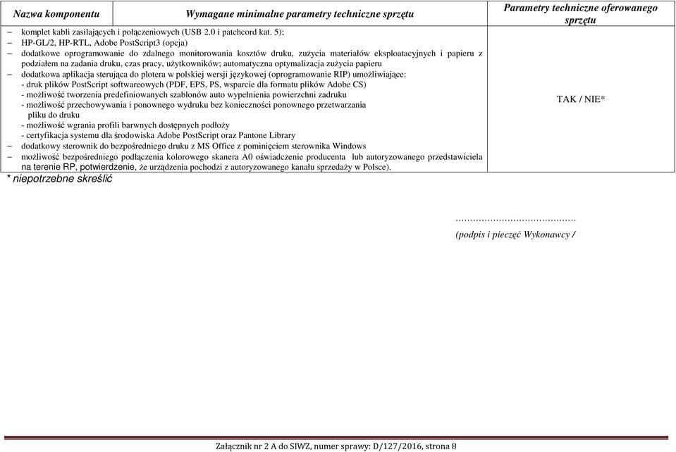 pracy, użytkowników; automatyczna optymalizacja zużycia papieru dodatkowa aplikacja sterująca do plotera w polskiej wersji językowej (oprogramowanie RIP) umożliwiające: - druk plików PostScript