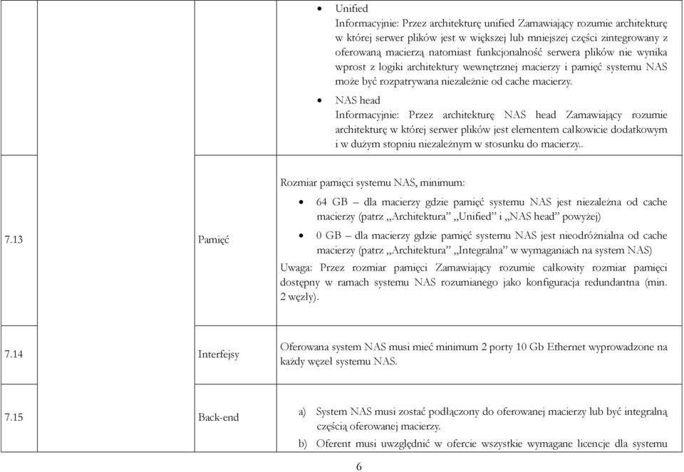 NAS head Informacyjnie: Przez architekturę NAS head Zamawiający rozumie architekturę w której serwer plików jest elementem całkowicie dodatkowym i w dużym stopniu niezależnym w stosunku do macierzy.