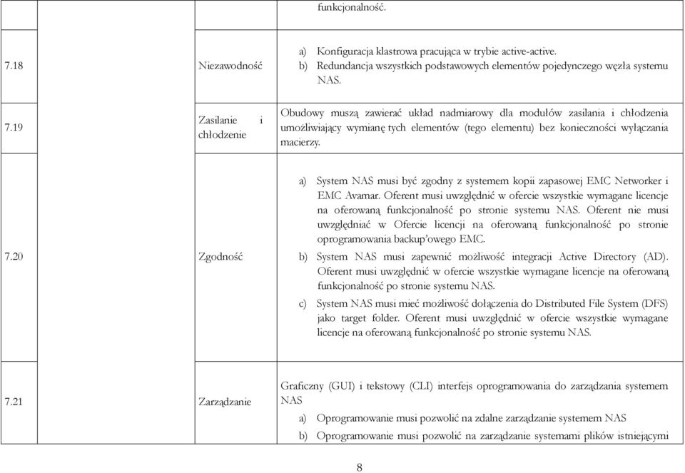 19 Zasilanie chłodzenie i Obudowy muszą zawierać układ nadmiarowy dla modułów zasilania i chłodzenia umożliwiający wymianę tych elementów (tego elementu) bez konieczności wyłączania macierzy. 7.