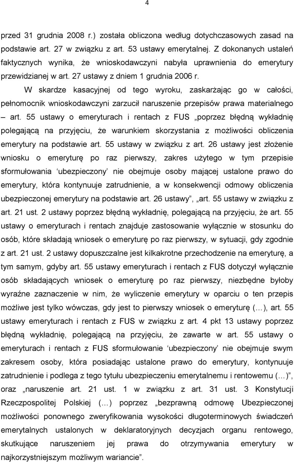 W skardze kasacyjnej od tego wyroku, zaskarżając go w całości, pełnomocnik wnioskodawczyni zarzucił naruszenie przepisów prawa materialnego art.