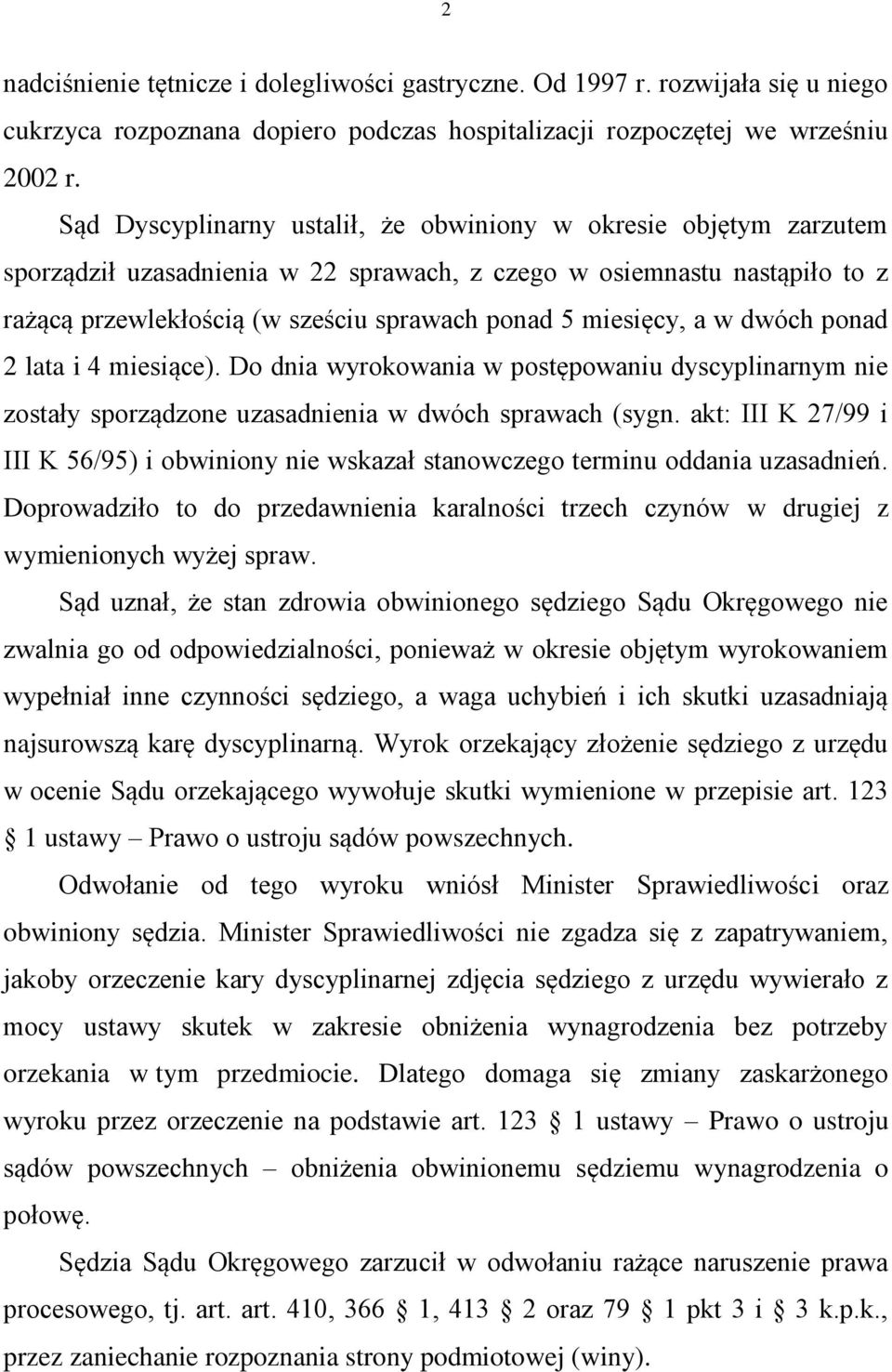 miesięcy, a w dwóch ponad 2 lata i 4 miesiące). Do dnia wyrokowania w postępowaniu dyscyplinarnym nie zostały sporządzone uzasadnienia w dwóch sprawach (sygn.