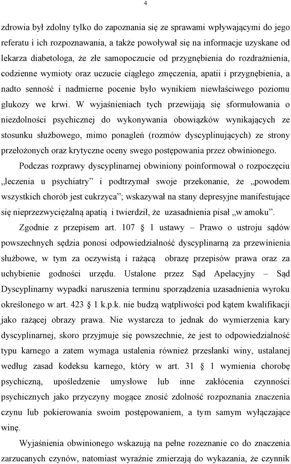 W wyjaśnieniach tych przewijają się sformułowania o niezdolności psychicznej do wykonywania obowiązków wynikających ze stosunku służbowego, mimo ponagleń (rozmów dyscyplinujących) ze strony