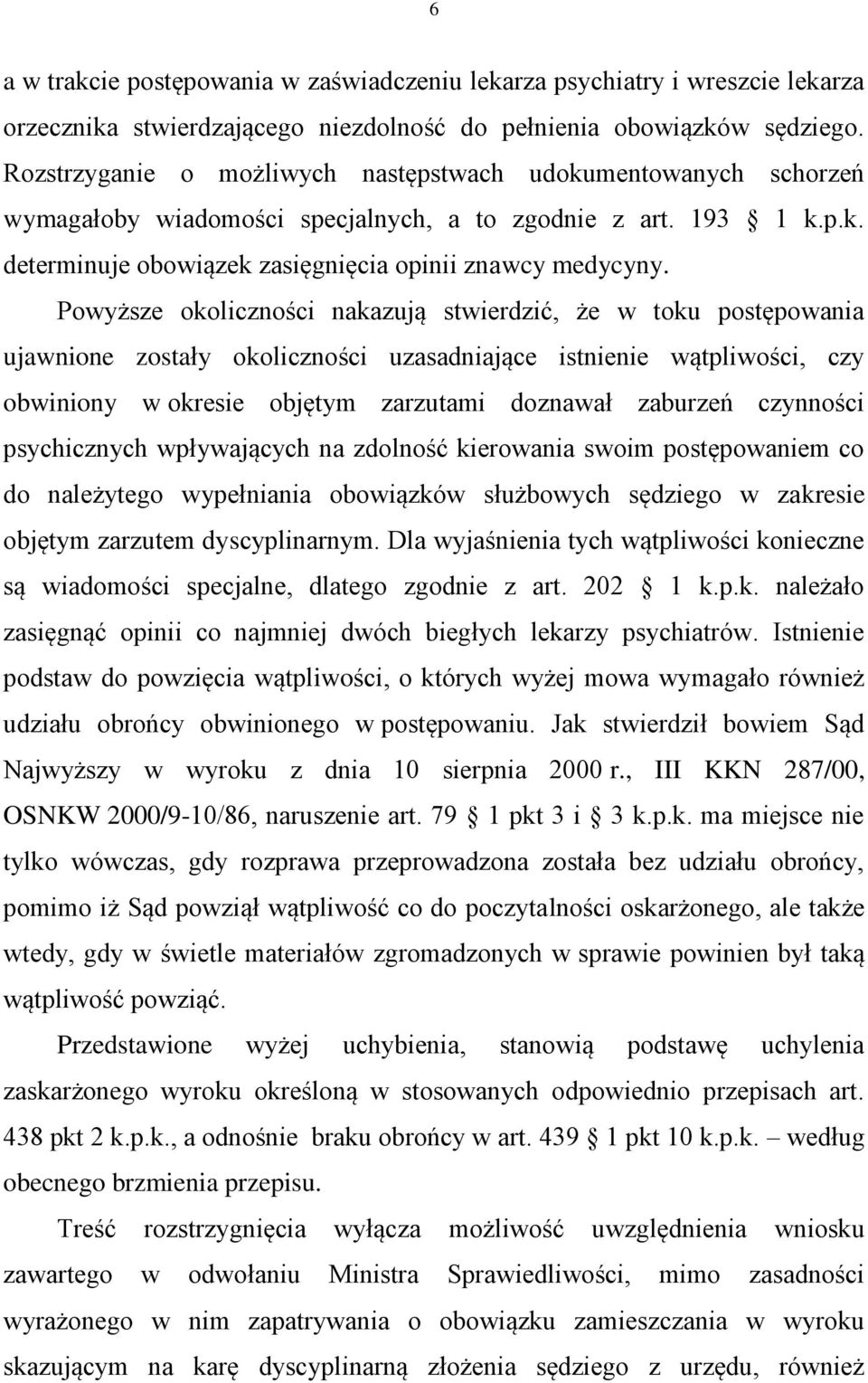 Powyższe okoliczności nakazują stwierdzić, że w toku postępowania ujawnione zostały okoliczności uzasadniające istnienie wątpliwości, czy obwiniony w okresie objętym zarzutami doznawał zaburzeń