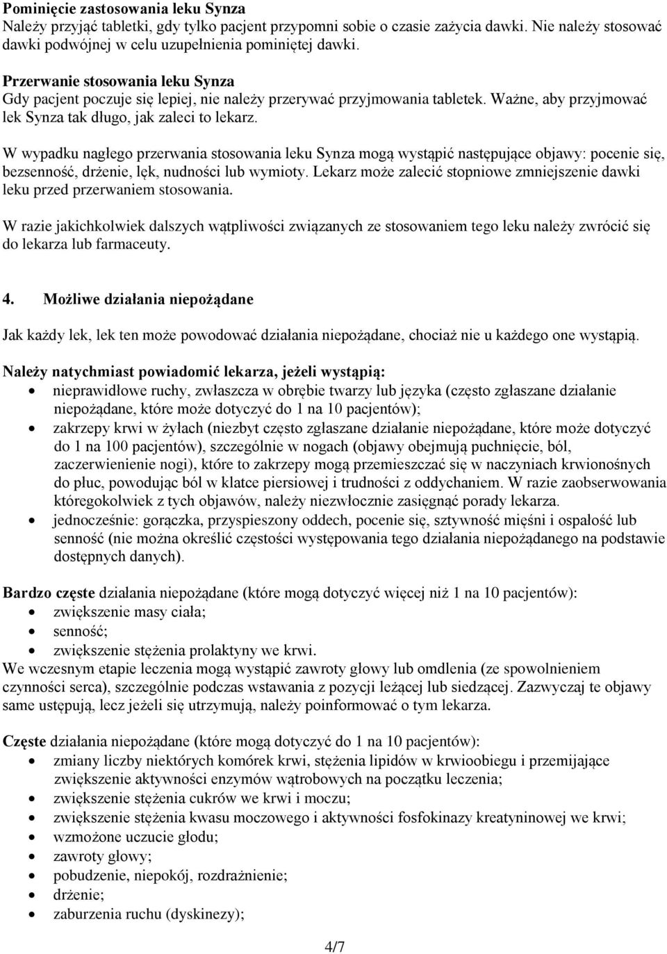 W wypadku nagłego przerwania stosowania leku Synza mogą wystąpić następujące objawy: pocenie się, bezsenność, drżenie, lęk, nudności lub wymioty.