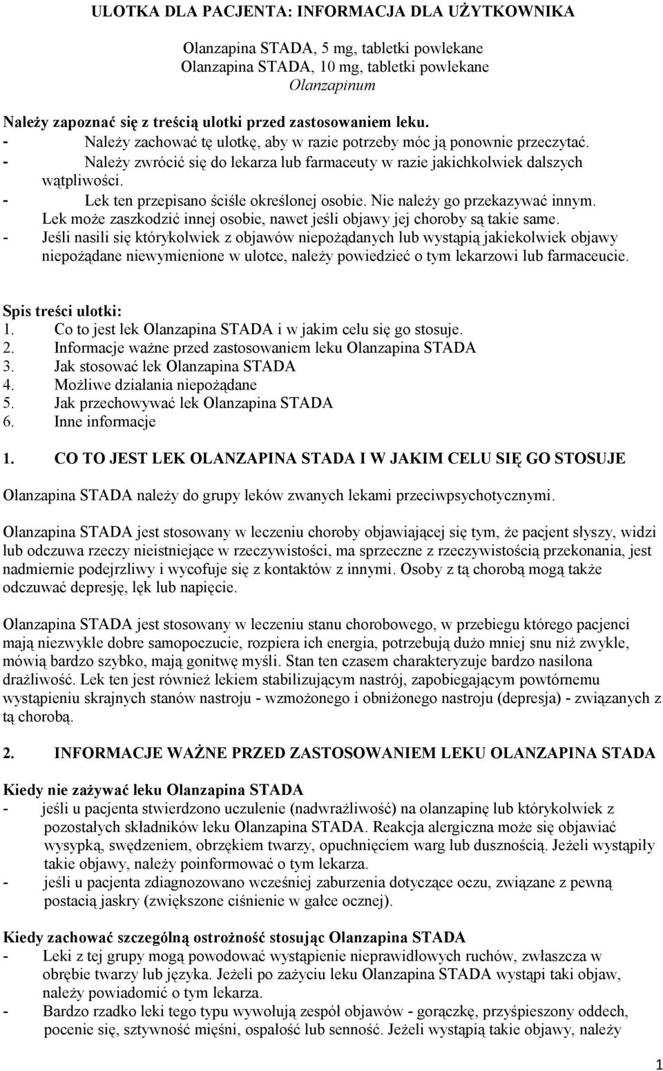 - Lek ten przepisano ściśle określonej osobie. Nie należy go przekazywać innym. Lek może zaszkodzić innej osobie, nawet jeśli objawy jej choroby są takie same.